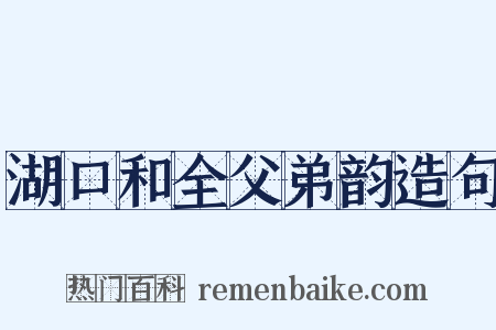 湖口和全父弟韵造句是什么意思的图片